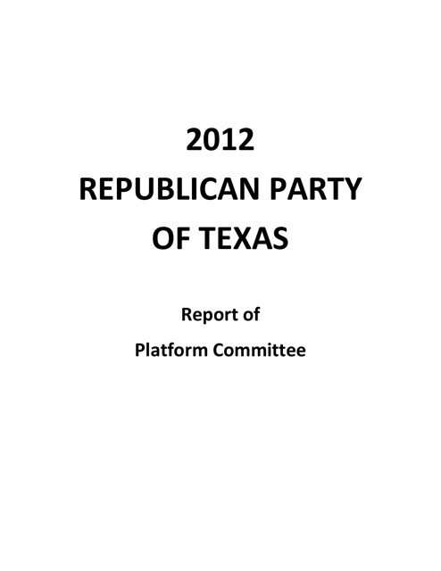 Report of Platform Committee - Republican Party of Texas, 2012