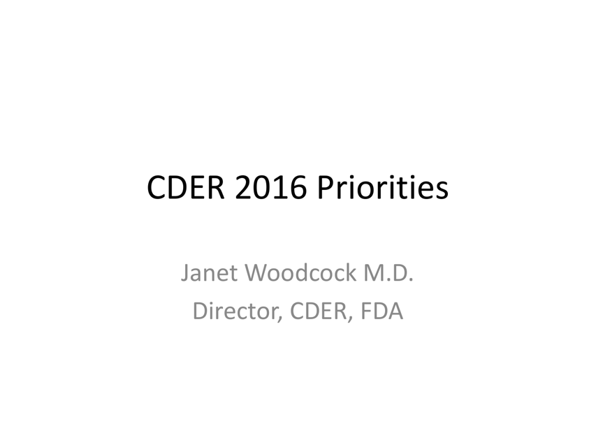 CDER Priorities: Initiatives and Innovation - Janet Woodcock M.d. Director, CDER, Fda
