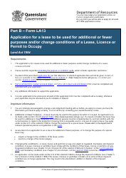 Document preview: Form LA13 Part B Application for a Lease to Be Used for Additional or Fewer Purposes and/or Change Conditions of a Lease, Licence or Permit to Occupy - Queensland, Australia